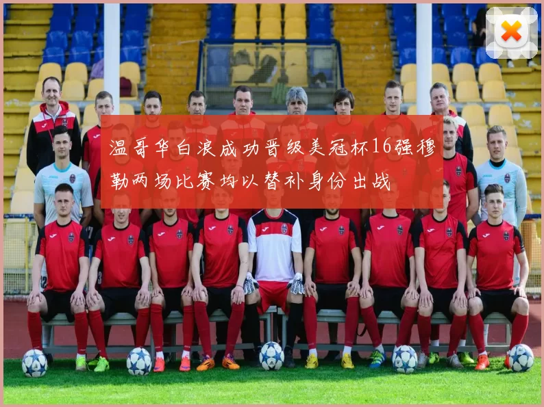 温哥华白浪成功晋级美冠杯16强穆勒两场比赛均以替补身份出战